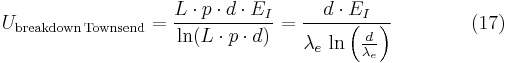 U_{\mathrm{breakdown\,Townsend}} = \frac{L\cdot p\cdot d\cdot E_{I}}{\ln(L\cdot p\cdot d)} = \frac{d\cdot E_{I}}{\lambda_e\,\ln\left(\frac{d}{\lambda_e}\right)}\qquad\qquad(17)