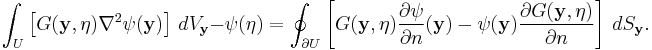  \int_U \left[ G(\mathbf{y},\mathbf{\eta}) \nabla^2 \psi(\mathbf{y})\right]\, dV_\mathbf{y} - \psi(\mathbf{\eta})=  \oint_{\partial U} \left[ G(\mathbf{y},\mathbf{\eta}) {\partial \psi \over \partial n} (\mathbf{y}) - \psi(\mathbf{y}) {\partial G(\mathbf{y},\mathbf{\eta}) \over \partial n} \right]\, dS_\mathbf{y}.