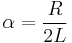 \alpha = {R \over 2L} 