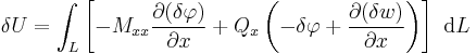 
   \delta U = \int_L \left[-M_{xx}\frac{\partial (\delta\varphi)}{\partial x} %2B Q_{x}\left(-\delta\varphi %2B \frac{\partial (\delta w)}{\partial x}\right)\right]~\mathrm{d}L 
