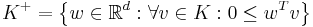 K^%2B = \left\{w \in \mathbb{R}^d: \forall v \in K: 0 \leq w^Tv\right\}