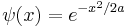  \psi(x) = e^{-x^2 / 2a} \,