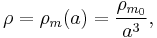 \rho = \rho_m(a) = \frac{\rho_{m_{0}}}{a^3},