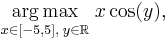 \underset{x\in[-5,5], \; y\in\mathbb R}{\operatorname{arg\,max}} \; x\cos(y),