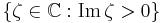  \{ \zeta \in \mathbb{C}: \operatorname{Im}\,\zeta > 0 \} 