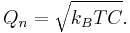 
Q_{n} = \sqrt{ k_B T C }.
