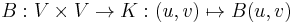 B�: V\times V\rightarrow K:(u,v)\mapsto B(u,v)