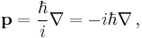 \mathbf{p}={\hbar\over i}\nabla=-i\hbar\nabla\,,