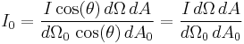 
I_0=\frac{I \cos(\theta)\, d\Omega\, dA}{d\Omega_0\, \cos(\theta)\, dA_0}
=\frac{I\, d\Omega\, dA}{d\Omega_0\, dA_0}
