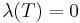 \lambda(T) = 0