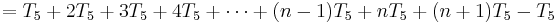  = T_5 %2B 2T_5 %2B 3T_5 %2B 4T_5 %2B \cdots %2B (n-1)T_5 %2B nT_5 %2B (n%2B1)T_5 - T_5