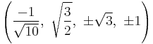 \left(\frac{-1}{\sqrt{10}},\ \sqrt{\frac{3}{2}},\  \pm\sqrt{3},\         \pm1\right)