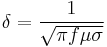 \delta = \frac{1}{\sqrt{\pi f \mu \sigma}}