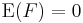 \mathrm{E}(F) = 0