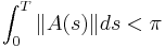    \int_0^T \|A(s)\| ds < \pi