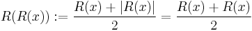  R(R(x)):= \frac{R(x)%2B|R(x)|}{2} = \frac{R(x)%2BR(x)}{2} 