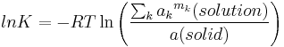 ln K=-RT \ln \left(\frac{\sum_k  {a_k}^{m_k} (solution)}{a (solid)}\right)