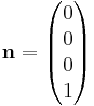  \mathbf{n} = \begin{pmatrix} 0 \\ 0 \\ 0 \\ 1 \end{pmatrix} 