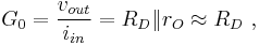 G_0 = \frac{v_{out}}{i_{in}} = R_D\|r_O \approx R_D \ ,