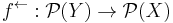 f^\leftarrow:\mathcal{P}(Y)\rightarrow\mathcal{P}(X)