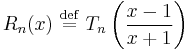 R_n(x)\ \stackrel{\mathrm{def}}{=}\  T_n\left(\frac{x-1}{x%2B1}\right)