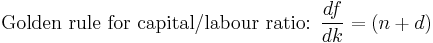 \mbox{Golden rule for capital/labour ratio:  } \frac{ df }{ dk } = (n%2Bd)