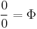  \frac{0}{0} = \Phi 