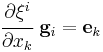 \cfrac{\partial \xi^i}{\partial x_k}~ \mathbf{g}_i = \mathbf{e}_k