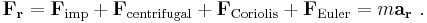 \mathbf{F_r} = \mathbf{F}_{\mathrm{imp}} %2B\mathbf{F}_{\mathrm{centrifugal}} %2B\mathbf{F}_{\mathrm{Coriolis}}%2B\mathbf{F}_{\mathrm{Euler}} = m\mathbf{a_r} \ . 