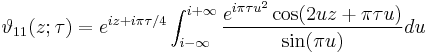 \vartheta_{11} (z; \tau) = e^{iz %2B i \pi \tau / 4} 
\int_{i - \infty}^{i %2B \infty} {e^{i \pi \tau u^2} 
\cos (2 u z %2B \pi \tau u) \over \sin (\pi u)} du