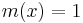 m(x) = 1