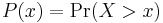 P(x) = \mathrm{Pr}(X > x)