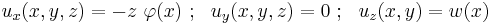 
  u_x(x,y,z) = -z~\varphi(x) ~;~~ u_y(x,y,z) = 0 ~;~~ u_z(x,y) = w(x)
