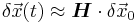 
\delta \vec{x} (t) \approx \boldsymbol{H} \cdot \delta \vec{x}_0
