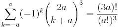 \sum_{k=-a}^{a}(-1)^{k}{2a\choose k%2Ba}^3 =\frac{(3a)!}{(a!)^3}