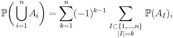 \mathbb{P}\biggl(\bigcup_{i=1}^n A_i\biggr)  =\sum_{k=1}^n (-1)^{k-1}\sum_{\scriptstyle I\subset\{1,\ldots,n\}\atop\scriptstyle|I|=k} \mathbb{P}(A_I),