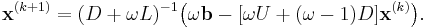  \mathbf{x}^{(k%2B1)} = (D%2B\omega L)^{-1} \big(\omega \mathbf{b} - [\omega U %2B (\omega-1) D ] \mathbf{x}^{(k)}\big). 