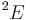 {}^2E