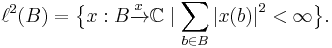  \ell^2(B) =\big\{ x�: B \xrightarrow{x} \mathbb{C} \mid \sum_{b \in B} \left|x (b)\right|^2 < \infty \big\}.