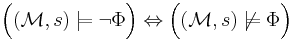 \Big( (\mathcal{M}, s) \models \neg\Phi \Big) \Leftrightarrow \Big( (\mathcal{M}, s) \not\models \Phi \Big)