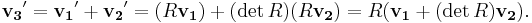 \mathbf{v_3}' = \mathbf{v_1}'%2B\mathbf{v_2}' = (R\mathbf{v_1}) %2B (\det R)(R\mathbf{v_2}) = R(\mathbf{v_1}%2B(\det R) \mathbf{v_2}).