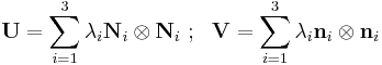  \mathbf U = \sum_{i=1}^3 \lambda_i \mathbf N_i \otimes \mathbf N_i ~;~~
        \mathbf V = \sum_{i=1}^3 \lambda_i \mathbf n_i \otimes \mathbf n_i \,\!