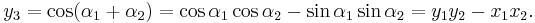 {\displaystyle}y_{3}=\cos({\alpha}_{1}%2B{\alpha}_{2})=\cos{\alpha}_{1}\cos{\alpha}_{2}-\sin{\alpha}_{1}\sin{\alpha}_{2}=y_{1}y_{2}-x_{1}x_{2}.