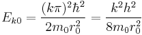 E_{k0}={(k \pi)^2\hbar^2\over2m_0r_0^2}={k^2h^2\over8m_0r_0^2}