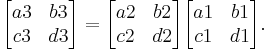 
\begin{bmatrix}
  a3 & b3 \\
  c3 & d3
\end{bmatrix}
 = 
\begin{bmatrix}
  a2  & b2 \\
  c2 & d2
\end{bmatrix}
\begin{bmatrix}
  a1  & b1 \\
  c1 & d1
\end{bmatrix}.
