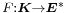 \scriptstyle F:\boldsymbol{K}\rightarrow\boldsymbol{E}^\ast