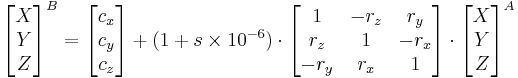 \begin{bmatrix} X \\ Y \\ Z \end{bmatrix}^B = \begin{bmatrix} c_x \\ c_y \\ c_z \end{bmatrix} %2B (1 %2B s\times10^{-6}) \cdot \begin{bmatrix} 1&-r_z&r_y \\ r_z&1&-r_x \\ -r_y & r_x & 1 \end{bmatrix} \cdot \begin{bmatrix} X \\ Y \\ Z \end{bmatrix}^A 