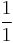 \frac{1}{1}