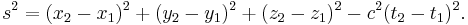  s^2 = (x_2 - x_1)^2 %2B (y_2 - y_1)^2 %2B (z_2 - z_1)^2 - c^2 (t_2 - t_1)^2. \,