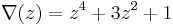 \nabla(z) = z^4 %2B 3z^2 %2B 1